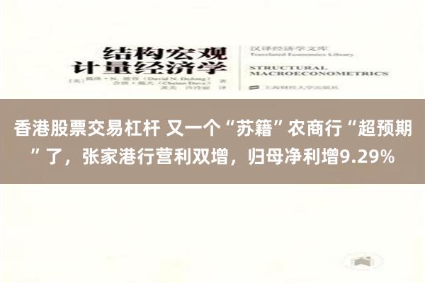 香港股票交易杠杆 又一个“苏籍”农商行“超预期”了，张家港行营利双增，归母净利增9.29%