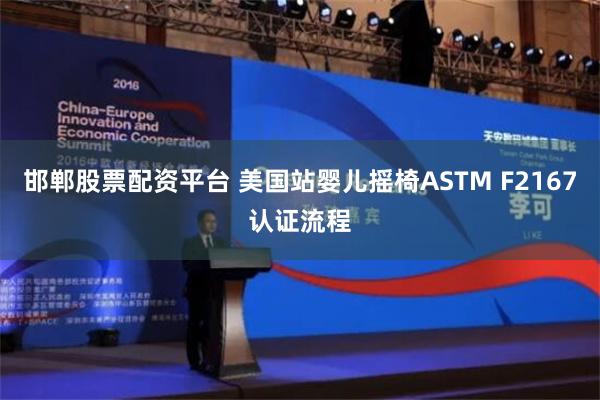 邯郸股票配资平台 美国站婴儿摇椅ASTM F2167认证流程