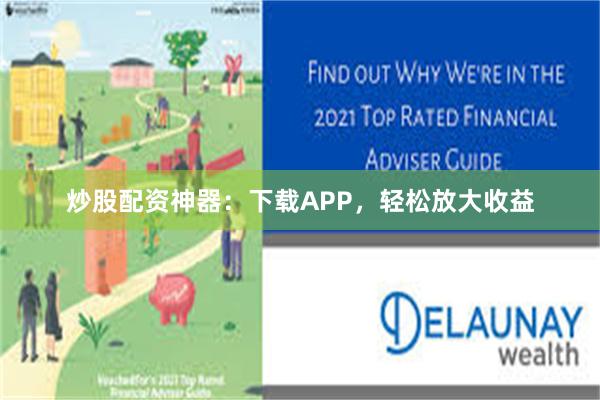 炒股配资神器：下载APP，轻松放大收益