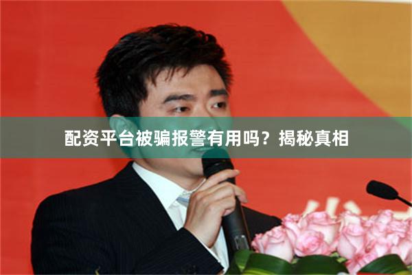 配资平台被骗报警有用吗？揭秘真相
