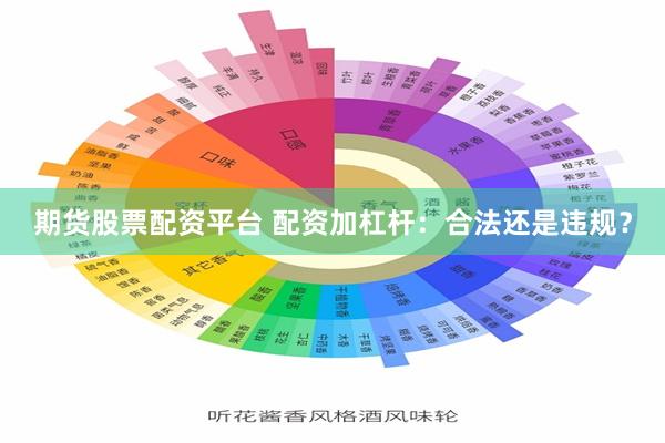期货股票配资平台 配资加杠杆：合法还是违规？