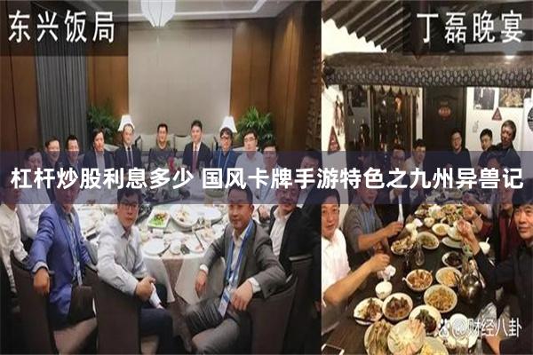 杠杆炒股利息多少 国风卡牌手游特色之九州异兽记