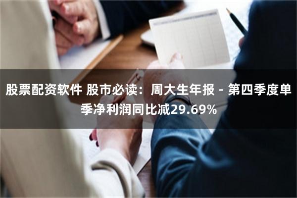 股票配资软件 股市必读：周大生年报 - 第四季度单季净利润同比减29.69%