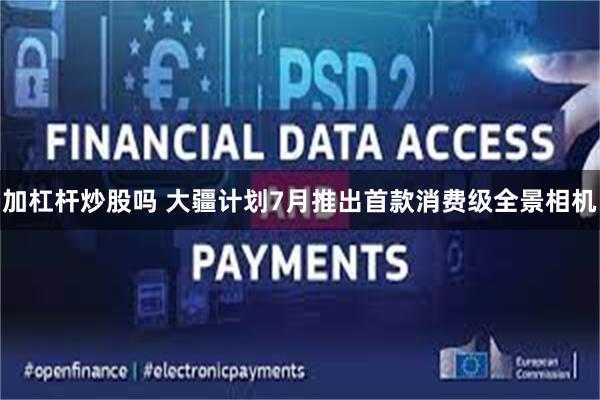 加杠杆炒股吗 大疆计划7月推出首款消费级全景相机
