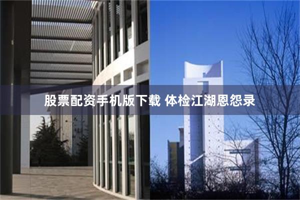 股票配资手机版下载 体检江湖恩怨录